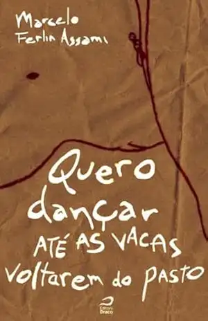 Quero dançar até as vacas voltarem do pasto – Marcelo Ferlin Assami Quero dançar até as vacas voltarem do pasto – Marcelo Ferlin Assami