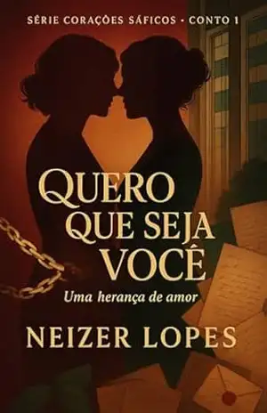Quero que seja Você: Uma herança de amor: Grumpy x Sunshine. Age Gap (40 e 35 anos). Second Chance Romance. Hurt/Comfort. Slow Burn (tensão crescente). … de advocacia) (Corações Sáficos Livro 1) – Neizer Lopes