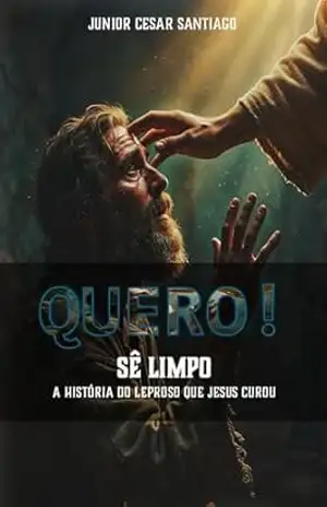 Capa do livro QUERO! Sê Limpo.: A história do Leproso que Jesus Curou. (Personagens Bíblicos Fantásticos Livro 1) - Júnior C. Santiago