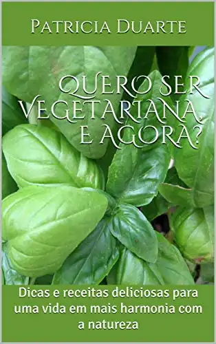 Baixar Quero Ser Vegetariana, e Agora?: Dicas e receitas deliciosas para uma vida em mais harmonia com a natureza pdf, epub, mobi, eBook