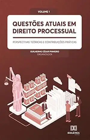 Questões atuais em Direito Processual: perspectivas teóricas e contribuições práticas: Volume 1 – Guilherme César Pinheiro
