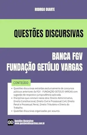 Questões Discursivas – Banca FGV – Fundação Getúlio Vargas – Concursos Públicos – 2025: Questões de provas discursivas de concursos públicos anteriores … gabarito oficial e jurisprudência – RODRIGO DUARTE