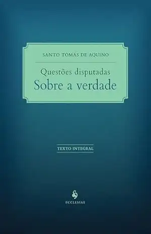 Questões Disputadas Sobre a Verdade. Questão 21 – Santo Tomás de Aquino