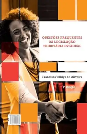 QUESTÕES FREQUENTES DA LEGISLAÇÃO TRIBUTÁRIA: ICMS – IPVA – ITCMD – TAXAS – FRANCISCO WILDYS DE OLIVEIRA