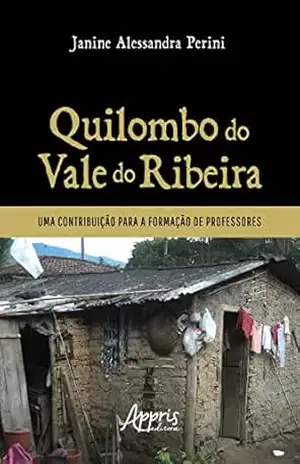 Quilombo do Vale do Ribeira: Uma Contribuição para a Formação de Professores – Janine Alessandra Perini