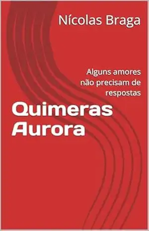 Quimeras Aurora: Alguns amores não precisam de respostas – Nícolas Braga Quimeras Aurora: Alguns amores não precisam de respostas – Nícolas Braga
