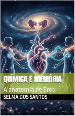 Química e memória: A anatomia de Eros – SELMA DOS SANTOS