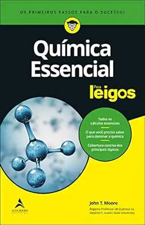 Química Essencial Para Leigos: Os primeiros passos para o sucesso – John T. Moore Química Essencial Para Leigos: Os primeiros passos para o sucesso – John T. Moore