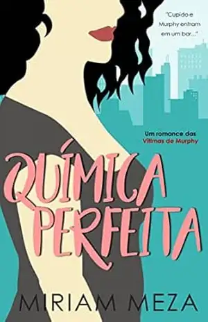 Química Perfeita: Um romance das Vítimas de Murphy – Miriam Meza