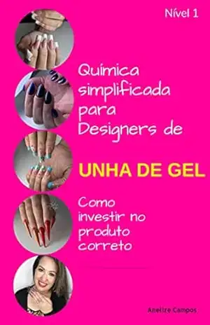 Capa do livro QUÍMICA SIMPLIFICADA PARA DESIGNERS DE UNHA DE GEL: COMO INVESTIR NO PRODUTO CORRETO - ANELIZE  CAMPOS