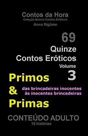 Quinze Contos Eroticos 03 Primos & Primas – das brincadeiras inocentes às inocentes brincadeiras (Coleção Quinze Contos Eróticos Livro 3) – Anna Riglane