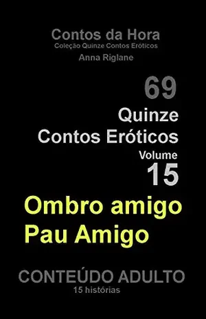 Capa do livro Quinze Contos Eroticos 15 Ombro amigo pau amigo... contos eróticos de PAs (Coleção Quinze Contos Eróticos) - Anna Riglane