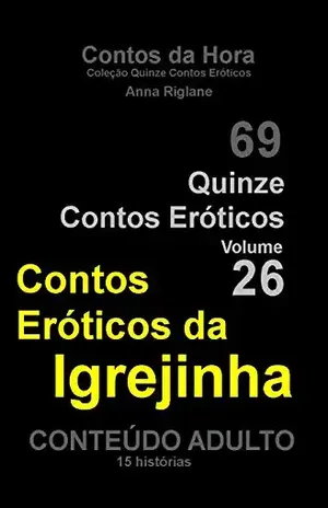 Quinze Contos Eroticos 26 Contos eróticos da igrejinha (Coleção Quinze Contos Eróticos) – Anna Riglane
