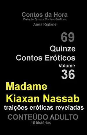 Quinze Contos Eroticos 36 Madame Kiaxan Nassab… traições eróticas reveladas (Coleção Quinze Contos Eróticos) – Anna Riglane