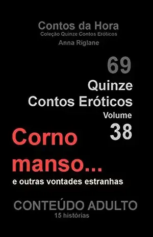 Quinze Contos Eroticos 38 Corno manso… e outras vontades estranhas (Coleção Quinze Contos Eroticos) – Anna Riglane