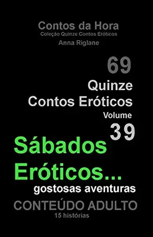 Quinze Contos Eroticos 39 Sábados Eróticos… gostosas aventuras (Coleção Quinze Contos Eroticos ) – Anna Riglane