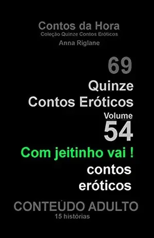 Quinze Contos Eroticos 54 Com jeitinho vai… contos eróticos (Coleção Quinze Contos Eróticos) – Anna Riglane