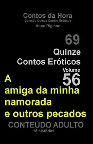 Capa do livro Quinze Contos Eroticos 56 A amiga da minha namorada e outros pecados (Coleção Quinze Contos Eróticos) - Anna Riglane