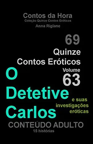 Capa do livro Quinze Contos Eroticos 63 O Detetive Carlose suas investigações eróticas (Coleção Quinze Contos Eróticos) - Anna Riglane