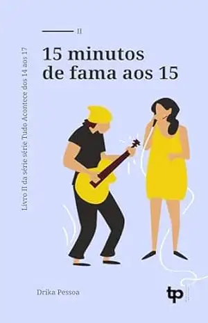 Quinze minutos de fama aos 15 (Tudo Acontece dos 14 aos 17 Livro 2) - Drika Pessoa