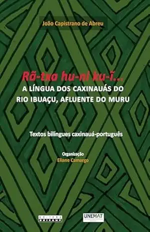 Rã–txa hu–ni ku–ĩ…: a língua dos caxinauás do rio ibuaçu, afluente do muru – João Capistrano de Abreu