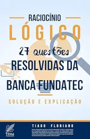 Raciocínio Lógico: 27 questões resolvidas da banca FUNDATEC: Solução e explicação – Tiago Floriano