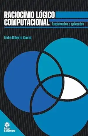 Raciocínio lógico computacional:: fundamentos e aplicações – André Roberto Guerra Raciocínio lógico computacional:: fundamentos e aplicações – André Roberto Guerra