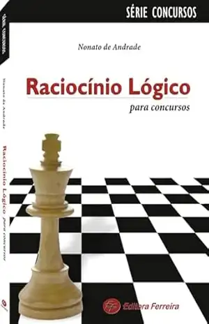Raciocínio Lógico para concursos: Tudo que você precisa saber para desenvolver seu raciocínio lógico – Nonato de Andrade Raciocínio Lógico para concursos: Tudo que você precisa saber para desenvolver seu raciocínio lógico – Nonato de Andrade