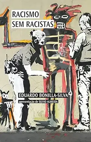 Racismo sem racistas: O racismo da cegueira de cor e a persistência da desigualdade na América (Palavras negras) – Eduardo Bonilla-Silva