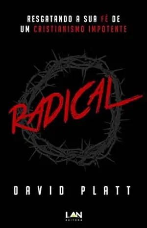 Radical: Resgatando a sua fé de um cristianismo impotente – David Platt