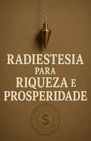 Radiestesia para Riqueza e Prosperidade: Como usar a energia sutil e os pêndulos para desbloquear sua abundância interior e atrair prosperidade material e espiritual – Marcelo Wagner