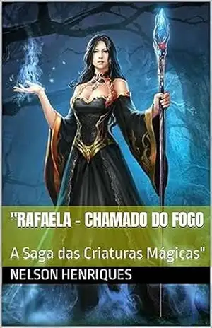 ”Rafaela – Chamado do Fogo: A Saga das Criaturas Mágicas” – Nelson Henriques