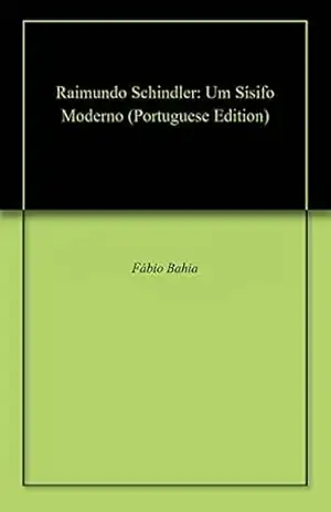 Raimundo Schindler: Um Sísifo Moderno - Fábio Bahia