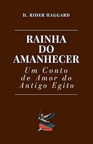 Rainha do Amanhecer: Um Conto de Amor do Antigo Egito – H. Rider Haggard Rainha do Amanhecer: Um Conto de Amor do Antigo Egito – H. Rider Haggard