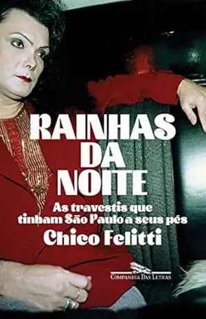 Rainhas da noite: As travestis que tinham São Paulo a seus pés – Chico Felitti