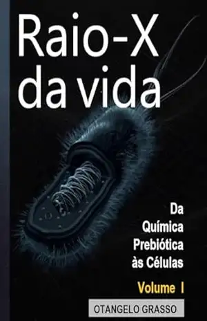 Raio X da Vida: Volume I: Da química prebiótica às células – Otangelo Grasso