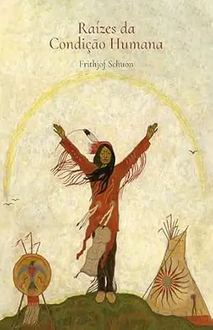 Raízes da Condição Humana – Frithjof Schuon