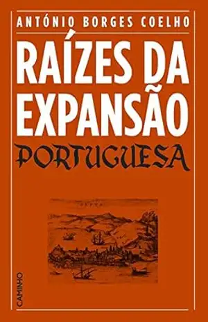 Raízes da Expansão Portuguesa – António Borges Coelho
