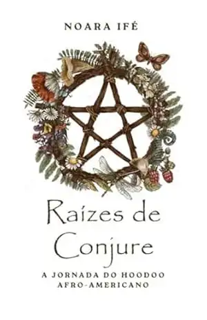 Raízes de Conjure: A Jornada do Hoodoo Afro–Americano – Noara  Ifé