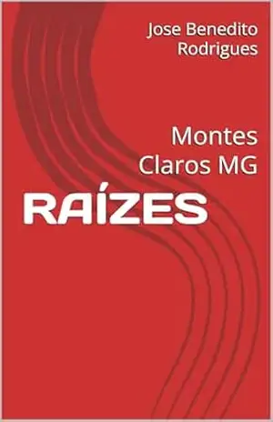 RAÍZES: Montes Claros MG – Jose Benedito  Rodrigues