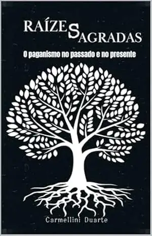 Raízes Sagradas: O Paganismo no Passado e no Presente (Religiões do Mundo) – Carmellini Duarte