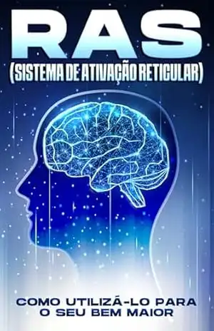 RAS (Sistema de Ativação Reticular): Como utilizá–lo para o seu bem maior. – Sherry Lee