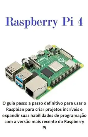 Capa do livro Raspberry Pi 4 O Guia Passo A Passo Definitivo Para Usar O Raspbian Para Criar Projetos Incríveis E Expandir Suas Habilidades De Programação Com A Versão Mais Recente Do Raspberry Pi - Jideon Marques Marques