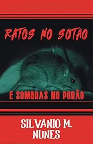 RATOS NO SÓTÃO E SOMBRAS NO PORÃO – Silvanio M Nunes