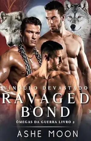 Ravaged Bond: Um Romance Dark MM Omegaverse Mpreg (Ômegas da Guerra) – Ashe Moon