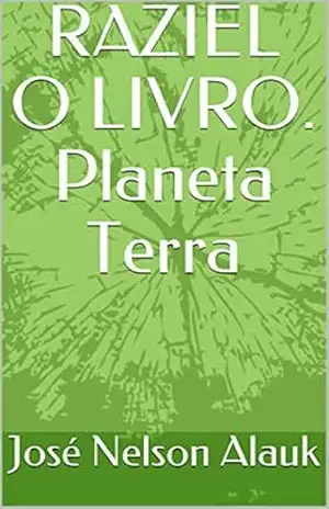 RAZIEL O LIVRO. Planeta Terra – José Nelson  Alauk