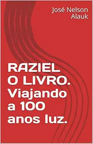 RAZIEL O LIVRO. Viajando a 100 anos luz. – José Nelson  Alauk
