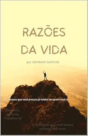 Razões da Vida: O sucesso que você procura já habita em quem você é – Rennan Santos Razões da Vida: O sucesso que você procura já habita em quem você é – Rennan Santos