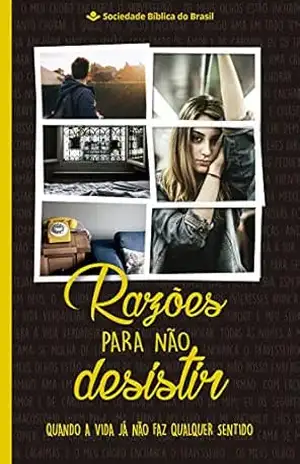 Razões para não desistir: Quando a vida já não faz qualquer sentido – Sociedade Bíblica do Brasil