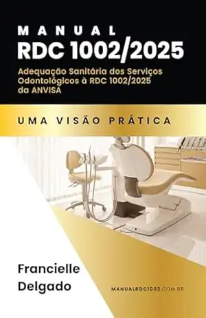RDC 1002/2025 ANVISA: Manual de Adequação Sanitária dos Serviços Odontológicos: Tudo o que clínicas odontológicas precisam saber para atender às novas exigências da Vigilância Sanitária – Francielle Delgado RDC 1002/2025 ANVISA: Manual de Adequação Sanitária dos Serviços Odontológicos: Tudo o que clínicas odontológicas precisam saber para atender às novas exigências da Vigilância Sanitária – Francielle Delgado